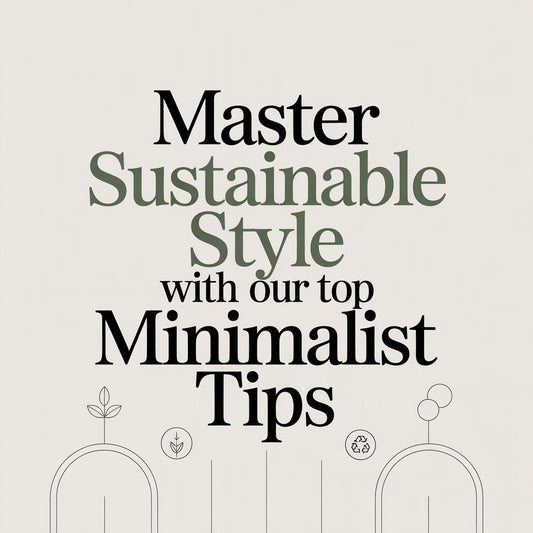 Master Sustainable Style with Our Top Minimalist Tips