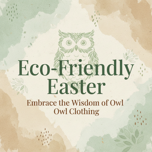 Eco-Friendly Easter: Embrace the Wisdom of Owl Clothing