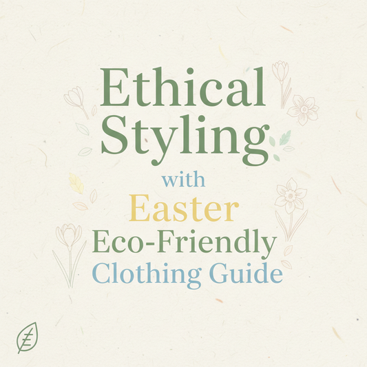 Ethical Styling with Easter Eco-Friendly Clothing Guide